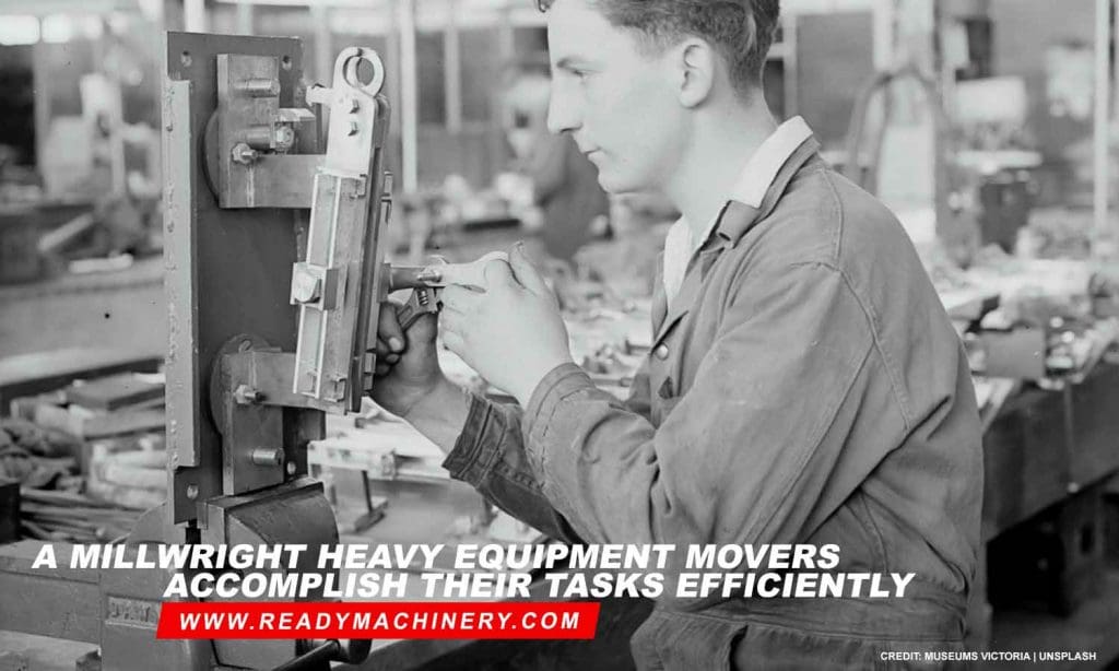 A millwright heavy equipment movers accomplish their tasks efficiently
