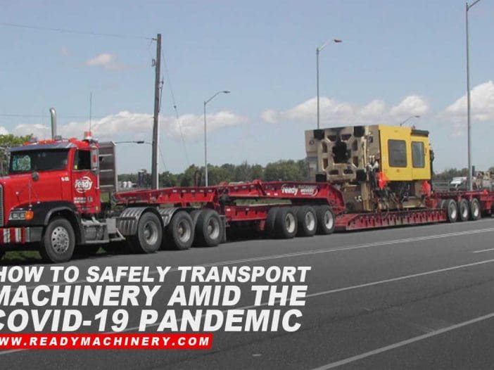 How to Safely Transport Machinery Amid the COVID-19 Pandemic
