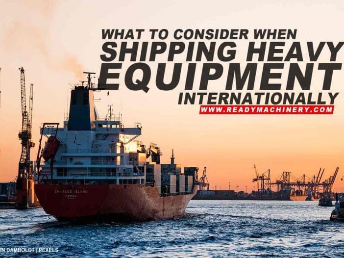 What to Consider When Shipping Heavy Equipment Internationally